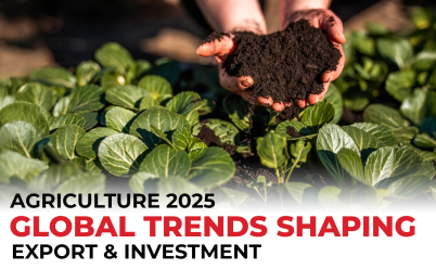 AGRICULTURE 2025: GLOBAL TRENDS SHAPING EXPORT & INVESTMENT