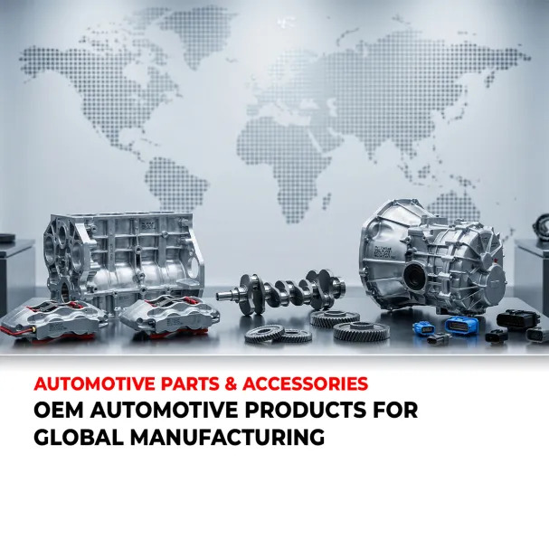 OEM AUTOMOTIVE PRODUCTS FOR GLOBAL MANUFACTURING